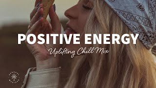 A Playlist Full of Positive Energy 🙌 Uplifting amp Happy Chill Music Mix  The Good Life Mix No7 [upl. by Adnawt]