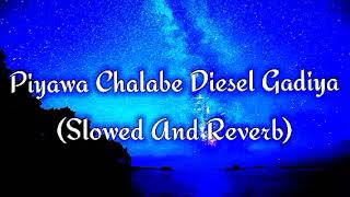 Piyawa Chalabe Diesel Gadiya Slowed And Reverb [upl. by Anippesuig]