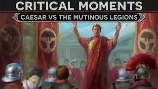 Critical Moments  Caesar vs the Mutiny of the Legions [upl. by Wyn267]